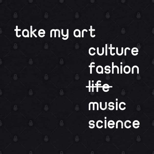 take my art culture fashion life music science gift by Mr_tee